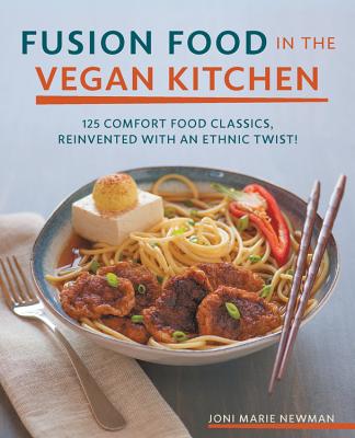 Fusion Food in the Vegan Kitchen: 125 Comfort Food Classics, Reinvented with an Ethnic Twist! - Newman, Joni Marie