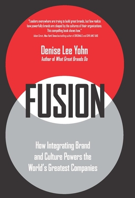 Fusion: How Integrating Brand and Culture Powers the World's Greatest Companies - Lee Yohn, Denise