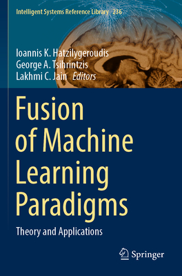 Fusion of Machine Learning Paradigms: Theory and Applications - Hatzilygeroudis, Ioannis K. (Editor), and Tsihrintzis, George A. (Editor), and Jain, Lakhmi  C. (Editor)