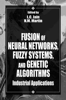 Fusion of Neural Networks, Fuzzy Systems and Genetic Algorithms: Industrial Applications - Jain, Lakhmi C (Editor), and Martin, N M (Editor)