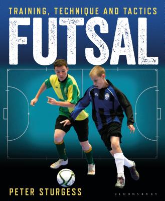 Futsal: Training, Technique and Tactics - Sturgess, Peter