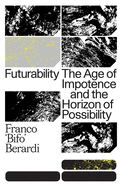 Futurability: The Age of Impotence and the Horizon of Possibility