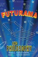 Futurama and Philosophy: Pizza, Paradoxes, And...Good News!