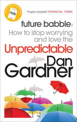 Future Babble: How to Stop Worrying and Love the Unpredictable - Gardner, Dan