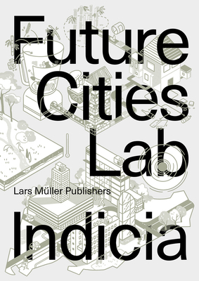Future Cities Laboratory: Indicia 03 - Cairns, Stephen (Editor), and Tunas, Devisari (Editor), and ETH Zrich/Singapore-ETH Centre (Editor)