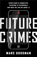 Future Crimes: How Our Radical Dependence on Technology Threatens Us All