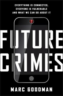 Future Crimes: How Our Radical Dependence on Technology Threatens Us All - Goodman, Marc