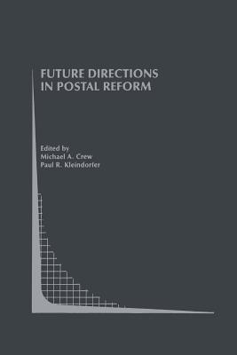 Future Directions in Postal Reform - Crew, Michael A (Editor), and Kleindorfer, Paul R (Editor)