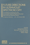 Future Directions in Ultraviolet Spectroscopy: A Conference Inspired by the Accomplishments of the Far Ultraviolet Spectroscopic Explorer Mission, Annapolis, Maryland, 20-22 October 2008