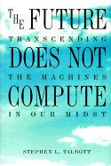Future Does Not Compute: Transcending the Machines in Our Midst