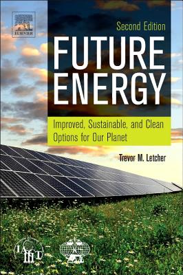 Future Energy: Improved, Sustainable and Clean Options for our Planet - Letcher, Trevor (Editor)