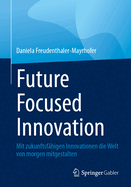 Future Focused Innovation: Mit zukunftsfhigen Innovationen die Welt von morgen mitgestalten