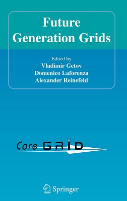 Future Generation Grids - Getov, Vladimir (Editor), and Laforenza, Domenico (Editor), and Reinefeld, Alexander (Editor)