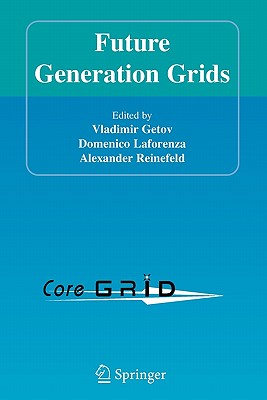 Future Generation Grids - Getov, Vladimir (Editor), and Laforenza, Domenico (Editor), and Reinefeld, Alexander (Editor)