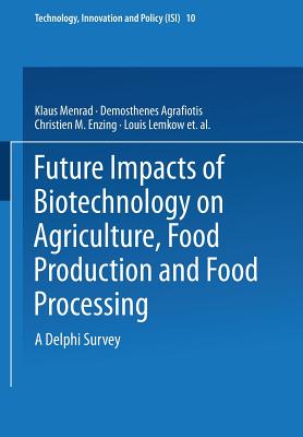 Future Impacts of Biotechnology on Agriculture, Food Production and Food Processing: A Delphi Survey - Menrad, Klaus, and Agrafiotis, Demosthenes, and Enzing, Christien M