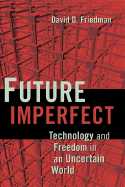 Future Imperfect: Technology and Freedom in an Uncertain World - Friedman, David D