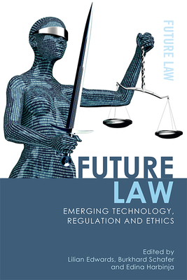 Future Law: Emerging Technology, Regulation and Ethics - Edwards, Lilian (Editor), and Schafer, Burkhard (Editor), and Harbinja, Edina (Editor)