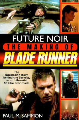 Future Noir: The Making of Blade Runner - Sammon, Paul M