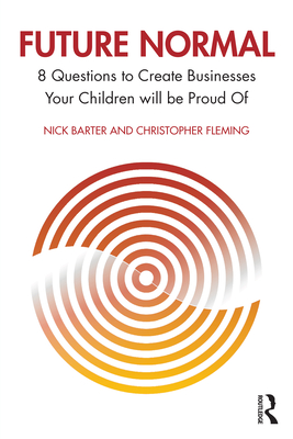 Future Normal: 8 Questions to Create Businesses Your Children will be Proud Of - Barter, Nick, and Fleming, Christopher