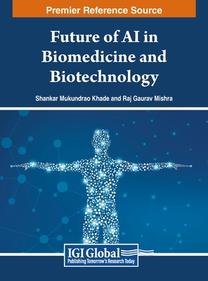 Future of AI in Biomedicine and Biotechnology - Khade, Shankar Mukundrao (Editor), and Mishra, Raj Gaurav (Editor)