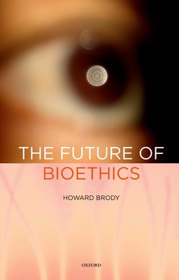 Future of Bioethics - Brody, Howard T