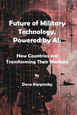 Future of Military Technology, powered by AI: : How countries are transforming their warfare - Karpinsky, Dave