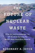 Future of Nuclear Waste: What Art and Archaeology Can Tell Us about Securing the World's Most Hazardous Material