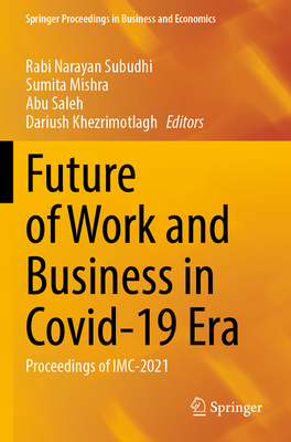 Future of Work and Business in Covid-19 Era: Proceedings of IMC-2021 - Subudhi, Rabi Narayan (Editor), and Mishra, Sumita (Editor), and Saleh, Abu (Editor)