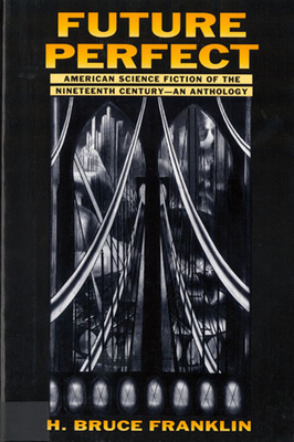 Future Perfect: American Science Fiction of the Nineteenth Century: An Anthology - Franklin, H Bruce (Editor)