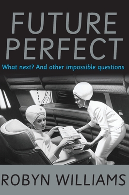 Future Perfect: What next? and other impossible questions - Williams, Robyn