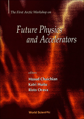 Future Physics and Accelerators - Huitu, Katri (Editor), and Chaichian, Masud (Editor), and Orava, Risto (Editor)