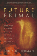 Future Primal: How Our Wilderness Origins Show Us the Way Forward