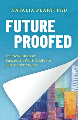 Future Proofed: The New Rules of Success in WORK & LIFE for our Modern World - Peart, Natalia, PhD