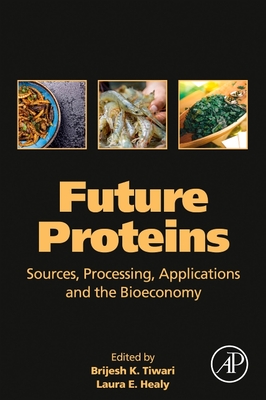 Future Proteins: Sources, Processing, Applications and the Bioeconomy - K Tiwari, Brijesh (Editor), and Healy, Laura E (Editor)