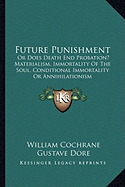 Future Punishment: Or Does Death End Probation? Materialism, Immortality Of The Soul, Conditional Immortality Or Annihilationism