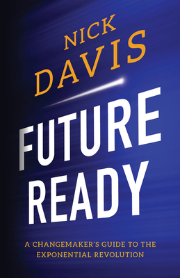 Future Ready: A Changemaker's Guide to the Exponential Revolution - Davis, Nick