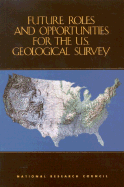 Future Roles and Opportunities for the U.S. Geological Survey - National Research Council, and Commission on Geosciences Environment and Resources, and Committee on Future Roles Challenges...