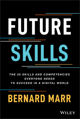 Future Skills: The 20 Skills and Competencies Everyone Needs to Succeed in a Digital World - Marr, Bernard