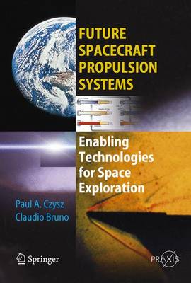 Future Spacecraft Propulsion Systesms: Propulsion, the Enabling Technology for Space Exploration - Czysz, Paul A, and Bruno, Claudio