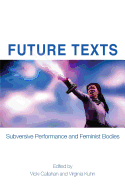 Future Texts: Subversive Performance and Feminist Bodies