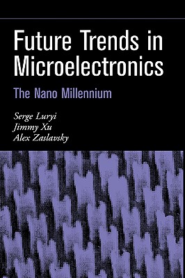 Future Trends in Microelectronics - Luryi, Serge (Editor), and Xu, Jimmy (Editor), and Zaslavsky, Alex (Editor)