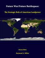 Future War/Future Battlespace: The Strategic Role of American Landpower