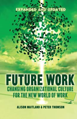 Future Work: Changing Organizational Culture for the New World of Work - Maitland, A, and Thomson, P