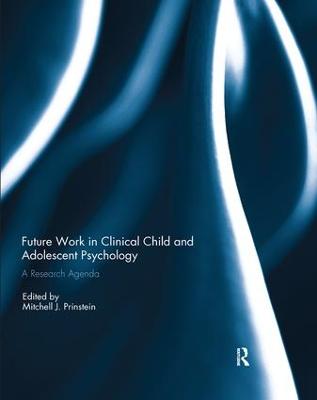 Future Work in Clinical Child and Adolescent Psychology: A research agenda - Prinstein, Mitchell J. (Editor)