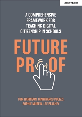 Futureproof: A comprehensive framework for teaching digital citizenship in schools - Polizzi, Gianfranco, and Peachey, Lee, and Murfin, Sophie