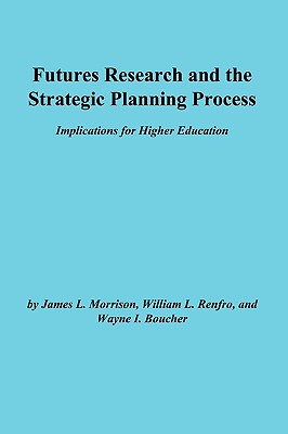 Futures Research and the Strategic Planning Process: Implications for Higher Education - Morrison, James L, and Renfro, William L, and Boucher, Wayne I