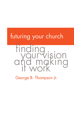 Futuring Your Church - Thompson, George B, Jr.