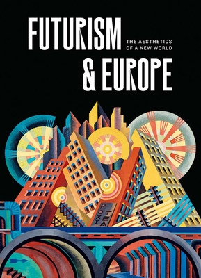 Futurism & Europe: The Aesthetics of a New World - Benzi, Fabio (Contributions by), and Cohen Tervaert, Renske (Editor), and Versari, Maria Elena (Contributions by)