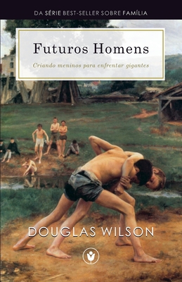 Futuros Homens: Criando meninos para enfrentar gigantes - Wieske, Kenneth (Editor), and Almeida, Heraldo (Illustrator), and Wilson, Douglas