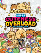 Fuzzballs Super Cuteness Overload Colouring Book: Join the Fuzzballs' Adventures with Silly Scenes, Fun Comics, and Cosy Patterns